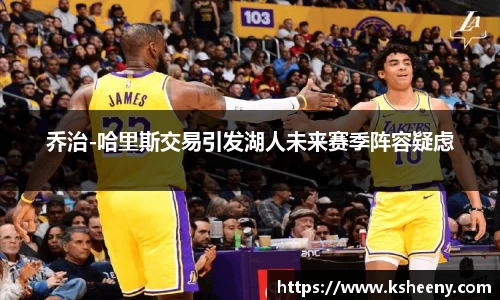 乔治-哈里斯交易引发湖人未来赛季阵容疑虑